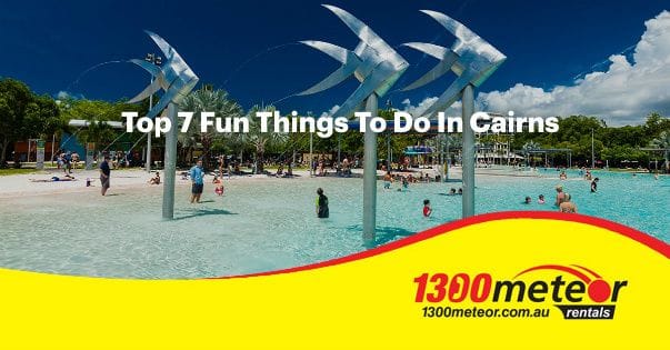Top 7 Fun Things To Do In Cairns